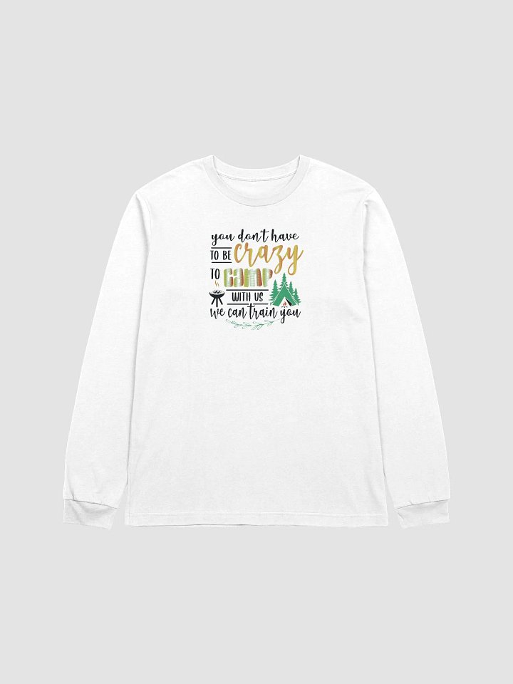You don’t have to be crazy to camp with us. Ultra-Soft Cotton Long Sleeve Tee product image (1)