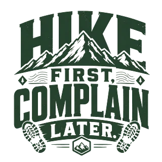Hike First and Complain Later | Funny Hiking Apparel