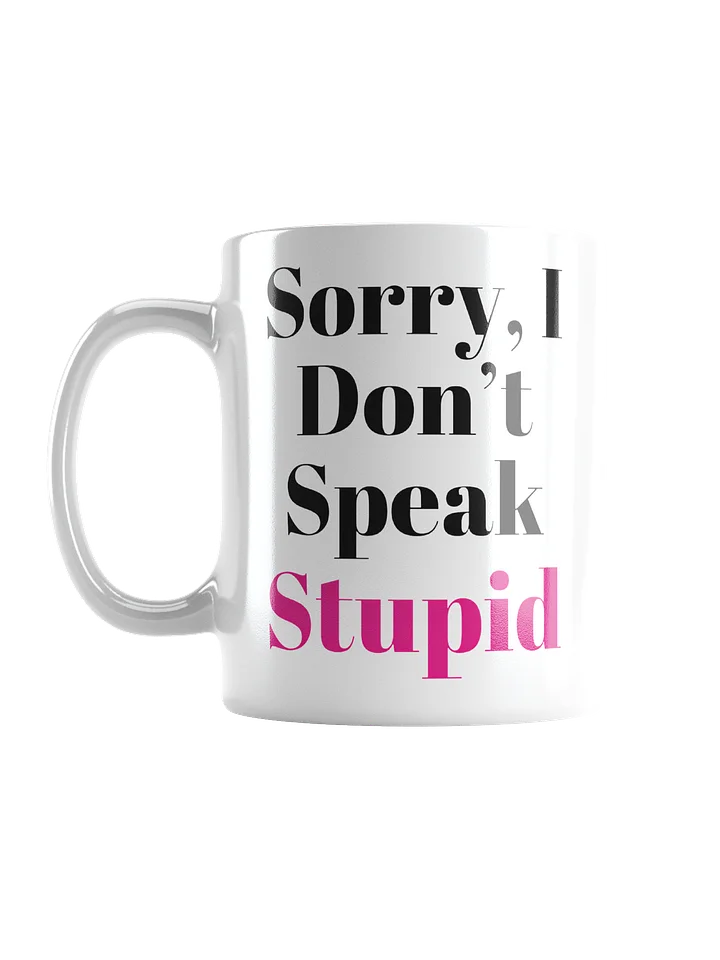 Sorry, I Don't Speak Stupid: The Mug product image (1)