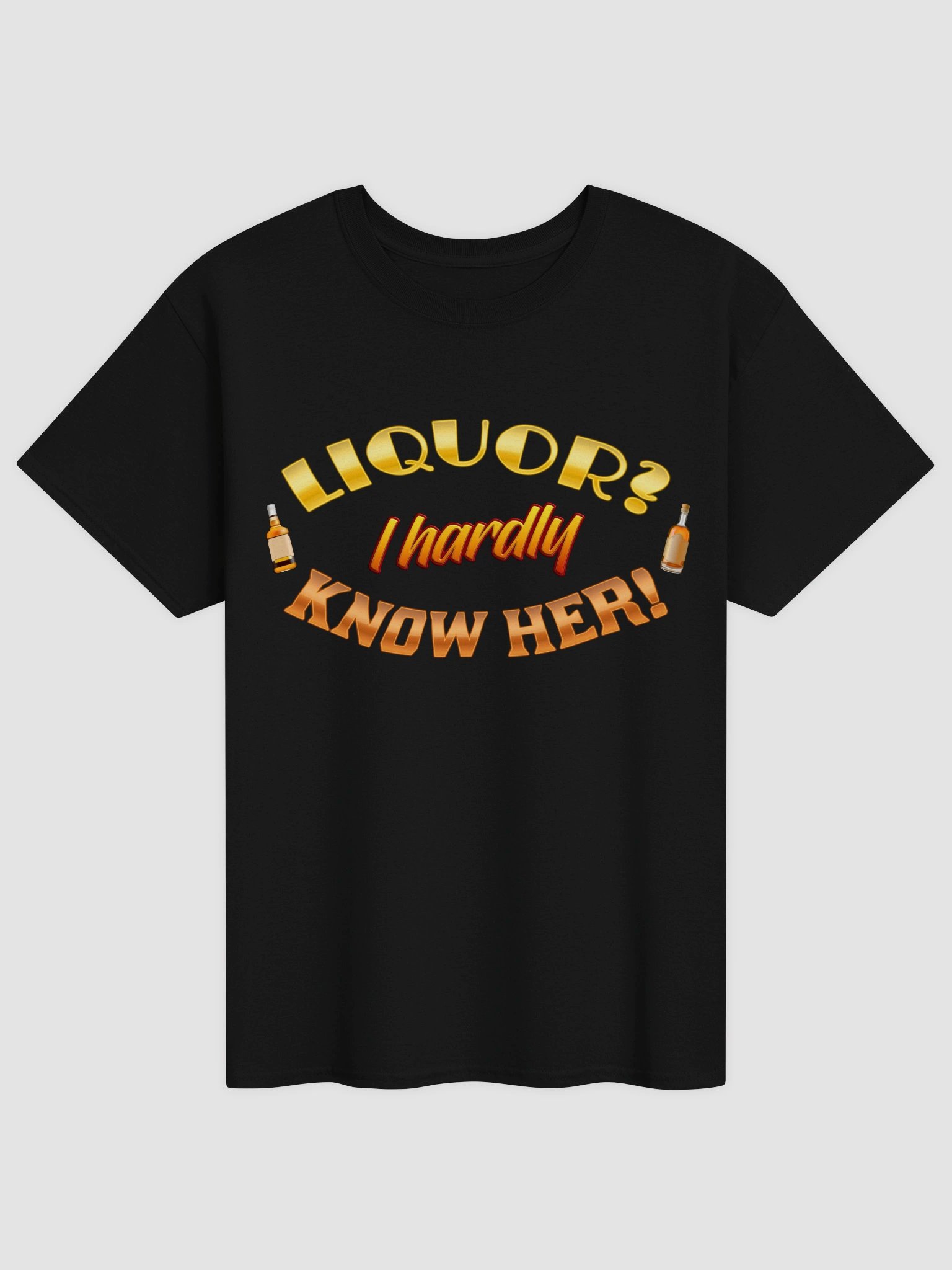 Liquor? I hardly know her T-shirt product image (1)
