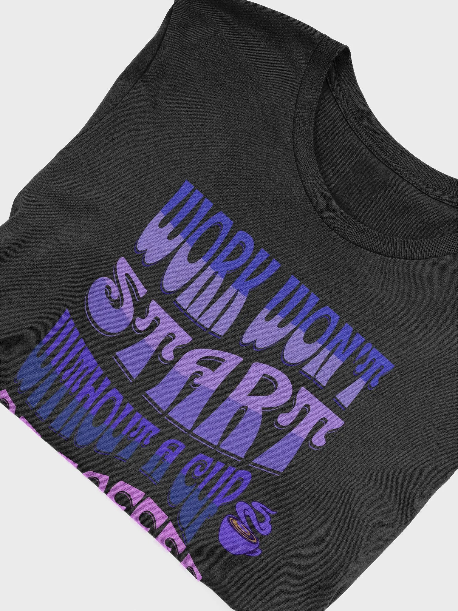 Work Won't Start Without A Cup of Coffee T-shirt product image (5)