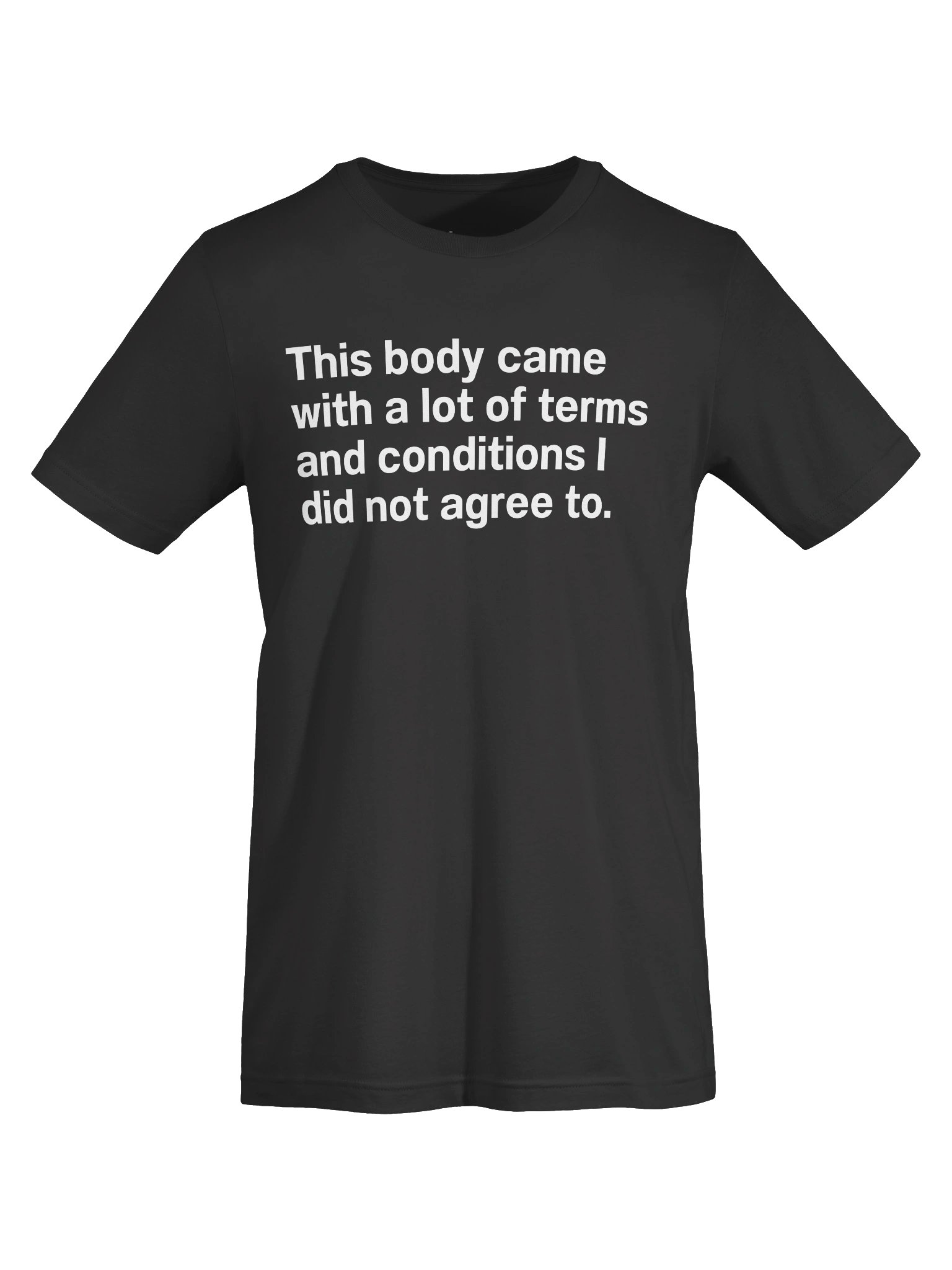 This body came with a lot of terms and conditions I did not agree to. Unisex T-Shirt product image (5)
