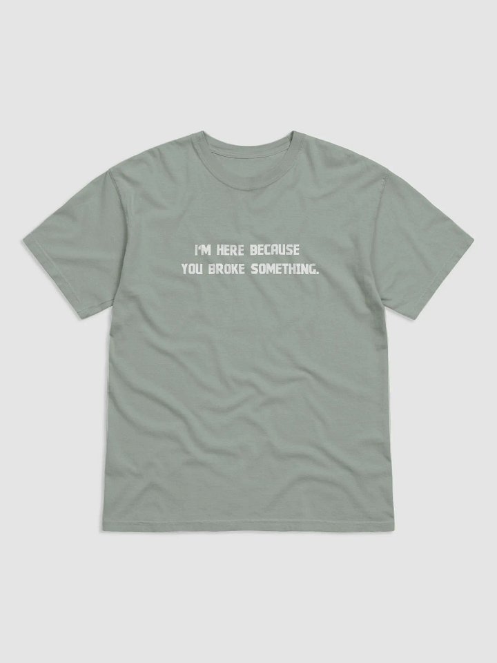 I'm Here Because You Broke Something. product image (7)