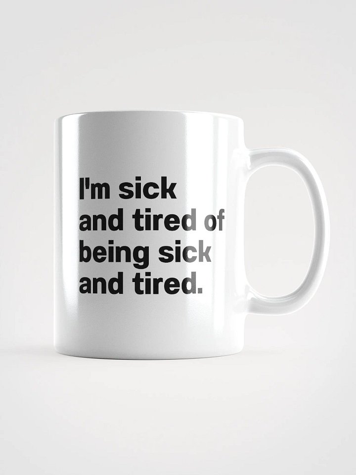 I'm sick and tired of being sick and tired. Mug product image (2)