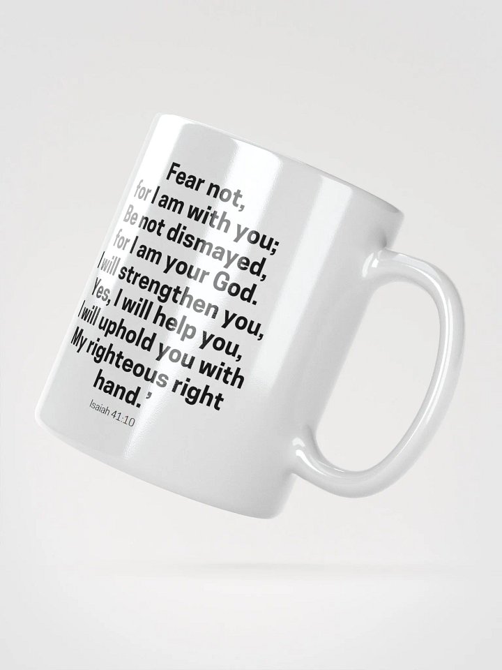 Fear Not For I Am With You Be Not Dismayed For I Am Your God Isaiah 41:10 Design 2 White Glossy Mug 11/15/20oz product image (2)