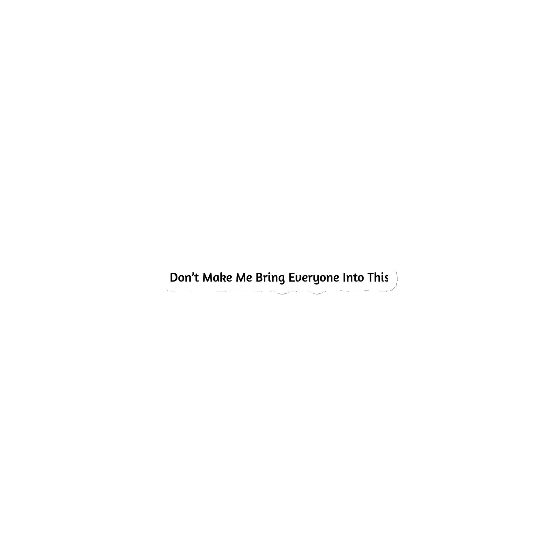 ''Don’t Make Me Bring Everyone Into This'' – Magnet product image (1)