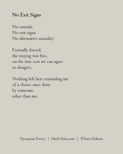 No Exit Signs. 🖤 Dystopian Poetry @thehushhalo 👋 Hi, I'm Sam - an artist and writer of dystopian poetry, with a silver lining...