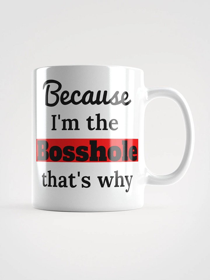 Because I'm the Bosshole - Mug 11oz product image (1)