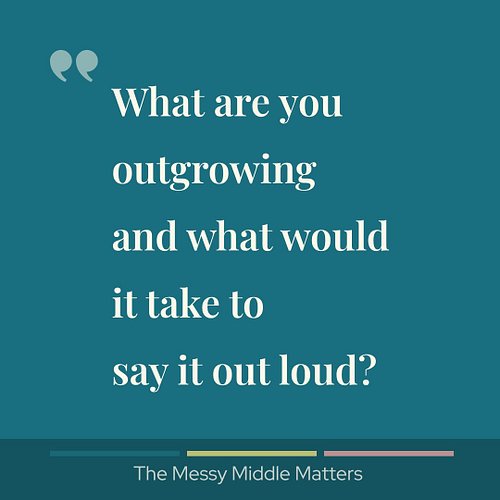 What are you outgrowing?
What would it take to say it out loud?