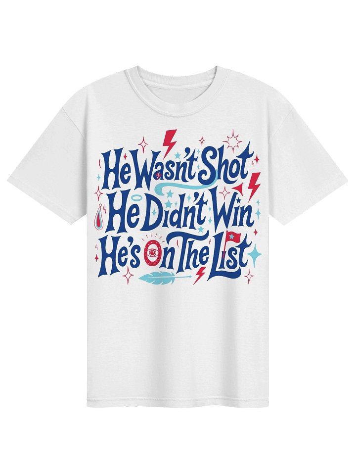 He Wasn't Shot T-Shirt, Didn't Win Anti Trump Shirt, On The List Political Tee, Funny Anti-Establishment Staged Event, Protest T-Shirt product image (31)