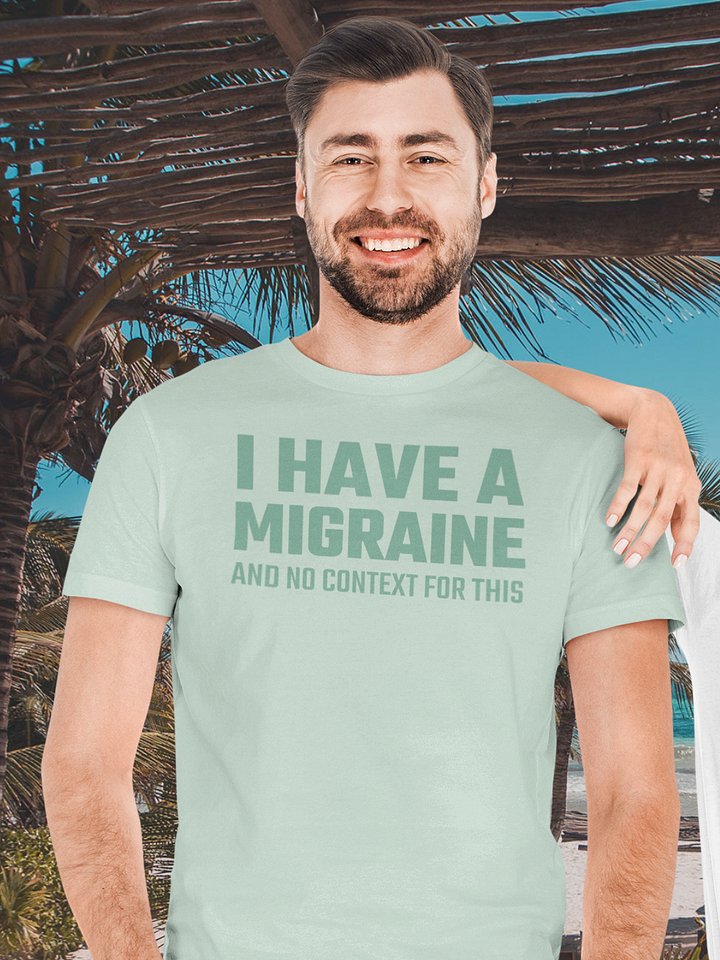 I have a migraine and no context supersoft unisex t-shirt product image (1)