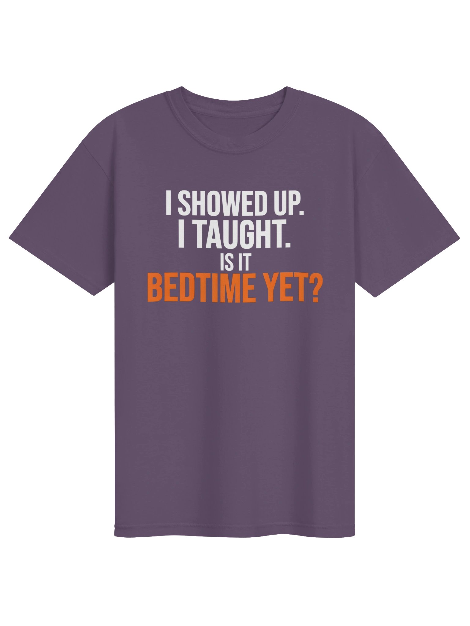 I Showed Up I Taught Is It Bedtime Yet teacher shirt preview