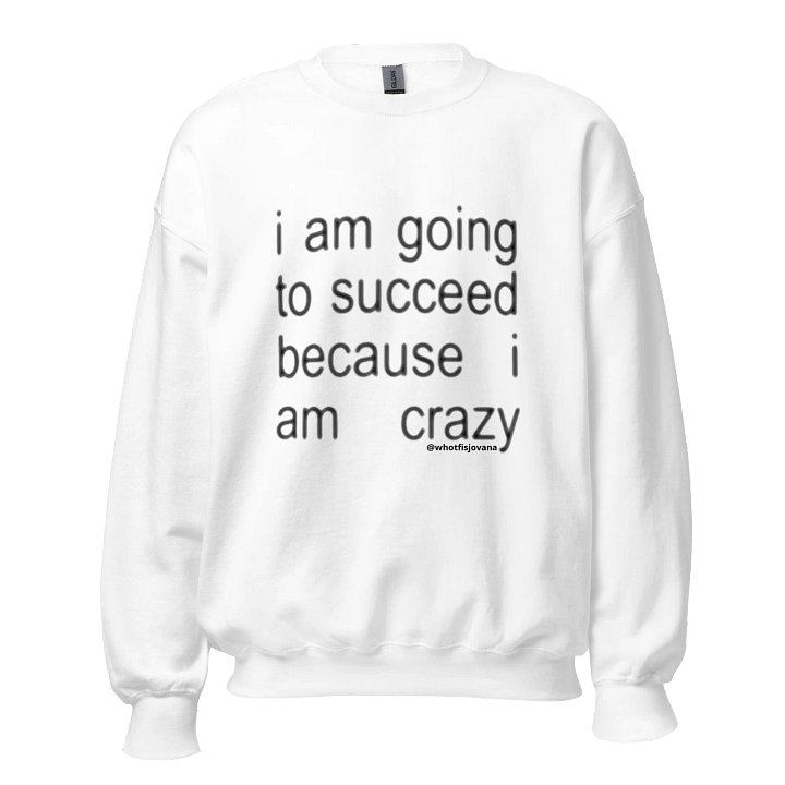 i am going to succeed bc i am crazy sweatshirt — white product image (1)