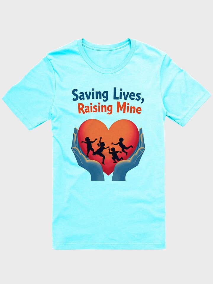Saving Lives, Raising Mine, Heartfelt Heroes T-Shirt product image (2)