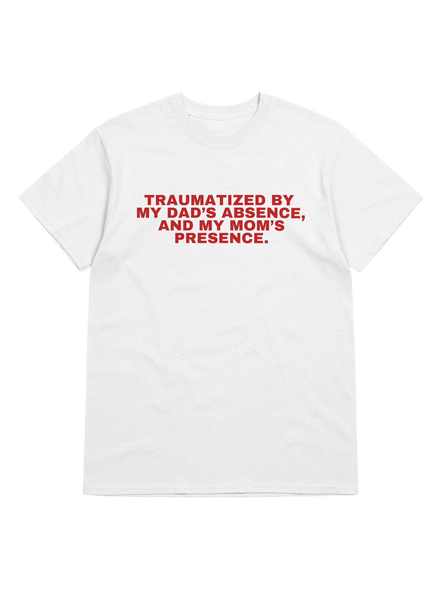 Traumatized By My Dad’s Absence, And My Mom's Presence T-Shirt product image (33)