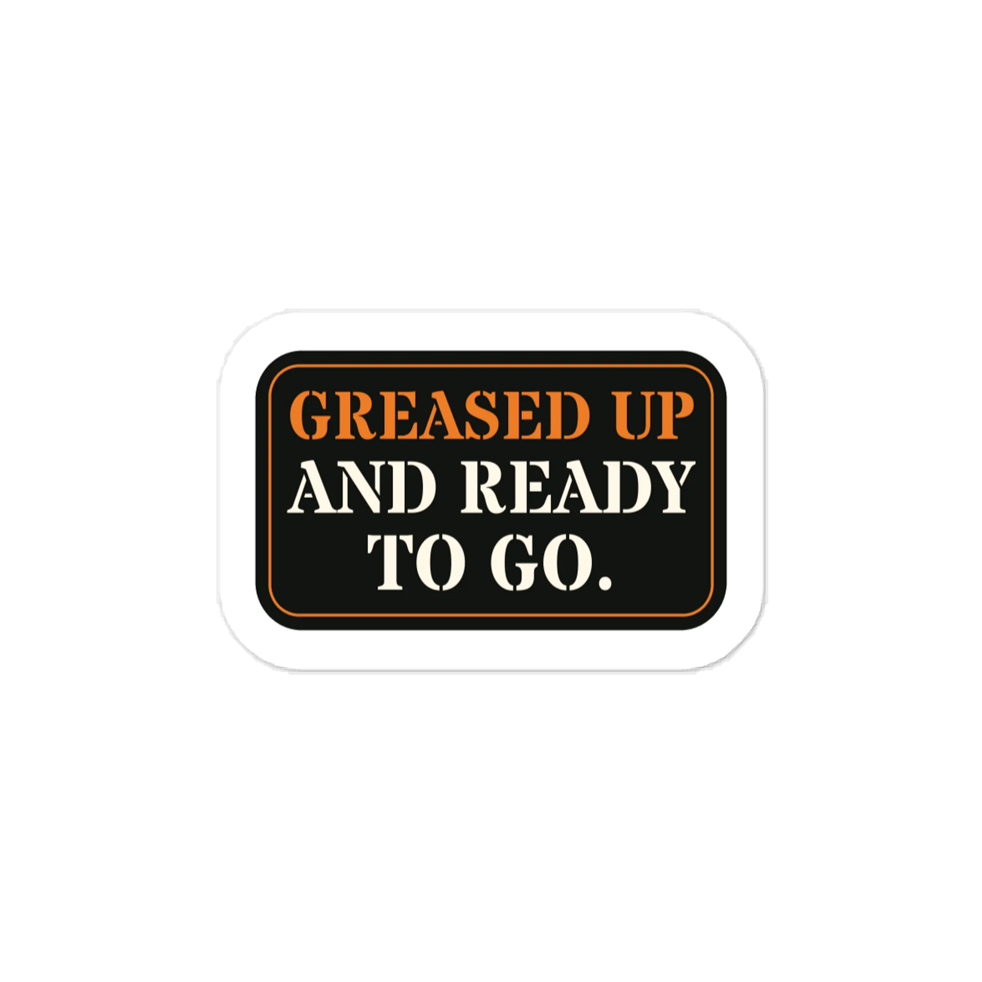 Greased up and ready to go. — Vinyl Decal product image (1)