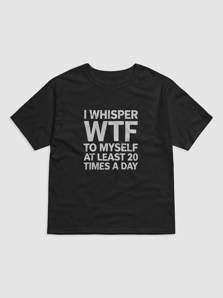 I Whisper Wtf to Myself At Least 20 Times A Day product image (3)