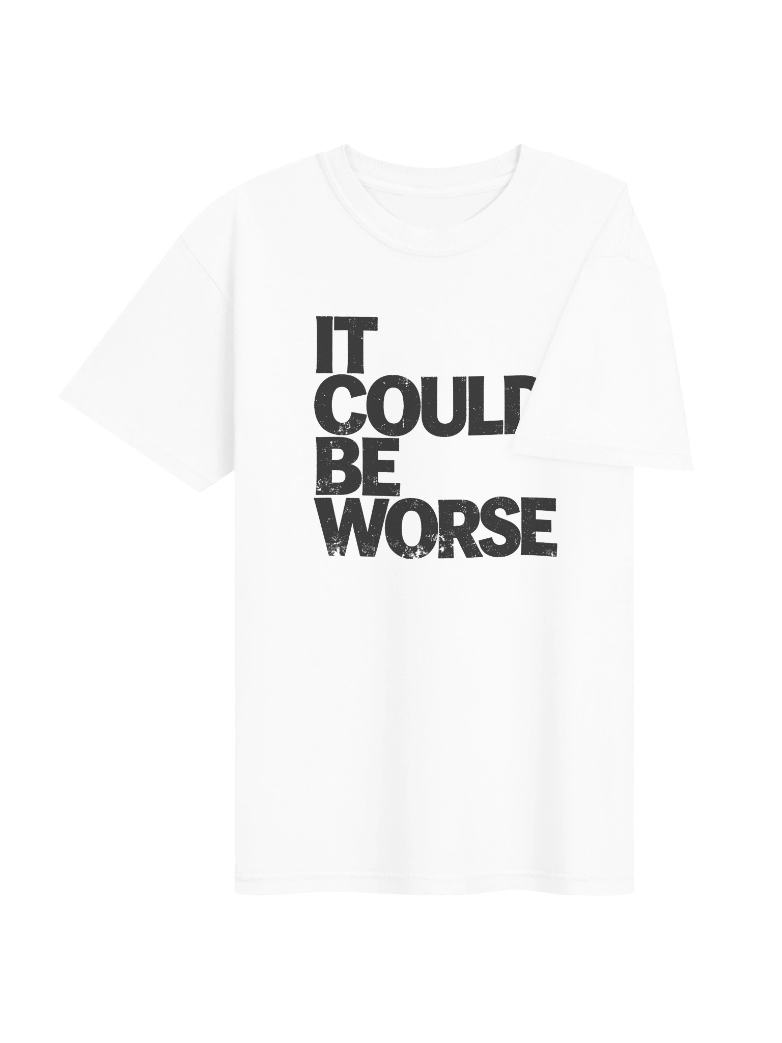 IT COULD BE WORSE in Black Grungy Letters T-Shirt product image (5)