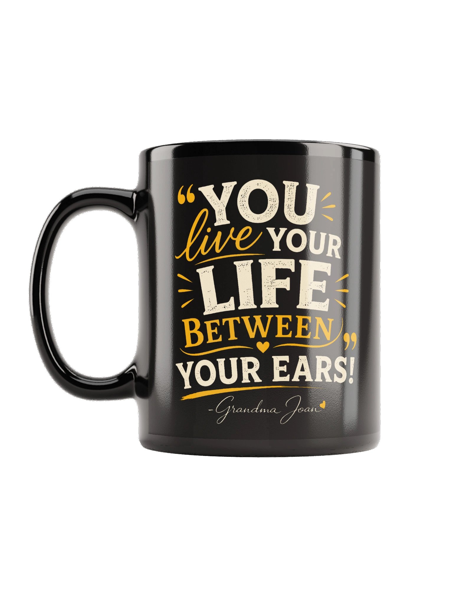 You Live Your Life Between Your Ears! Black Mug product image (1)