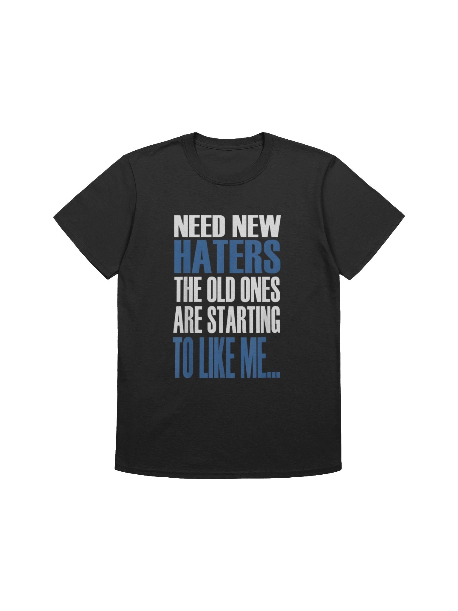 Need New Haters The Old Ones Are Starting To Like Me Shirt product image (1)