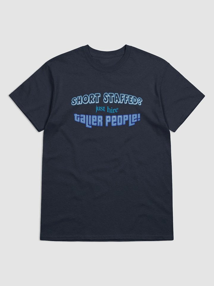 Short staffed? Just hire taller people T-shirt product image (1)