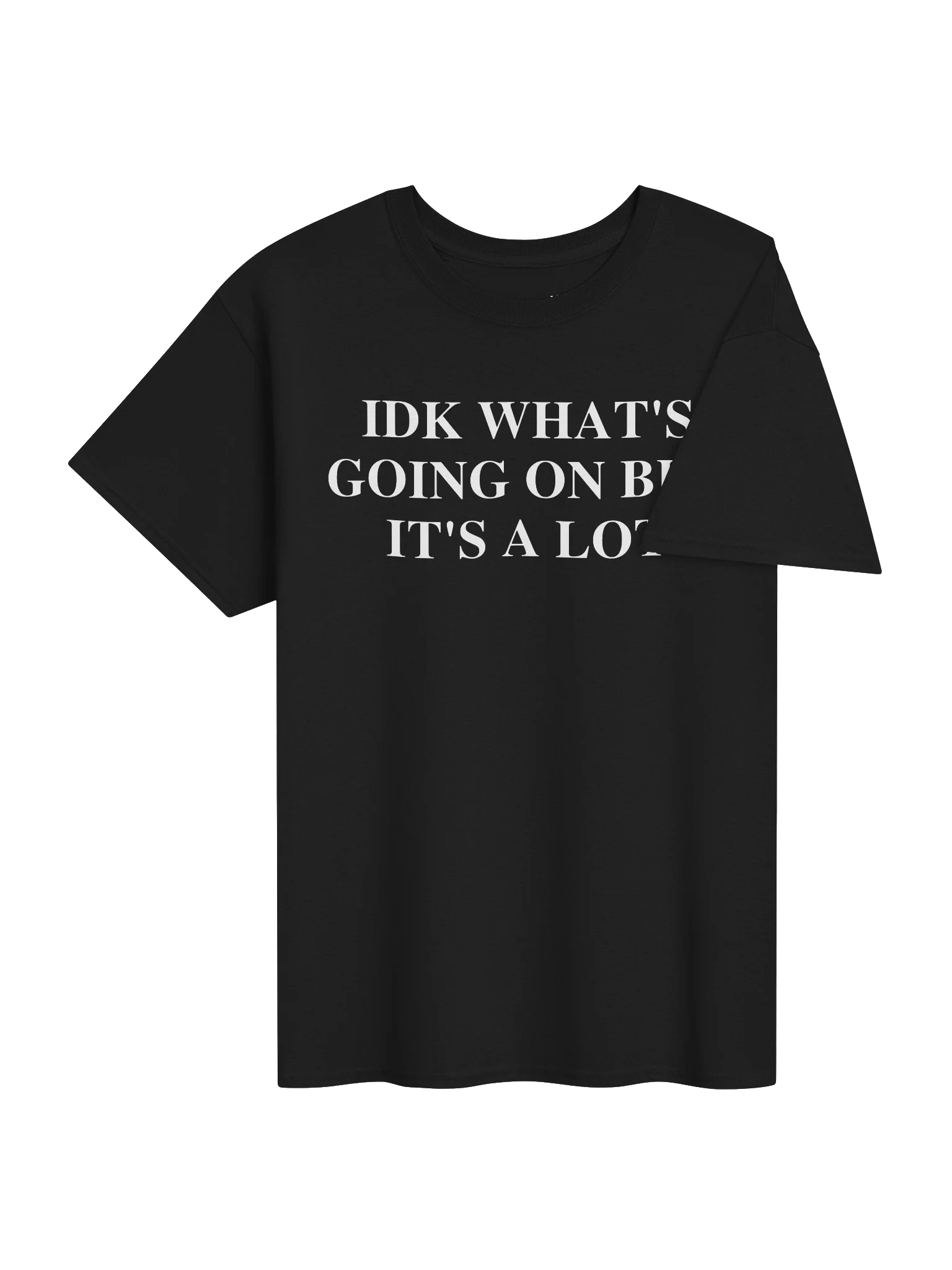 IDK WHAT'S GOING ON BUT IT'S A LOT Unisex Shirt product image (38)