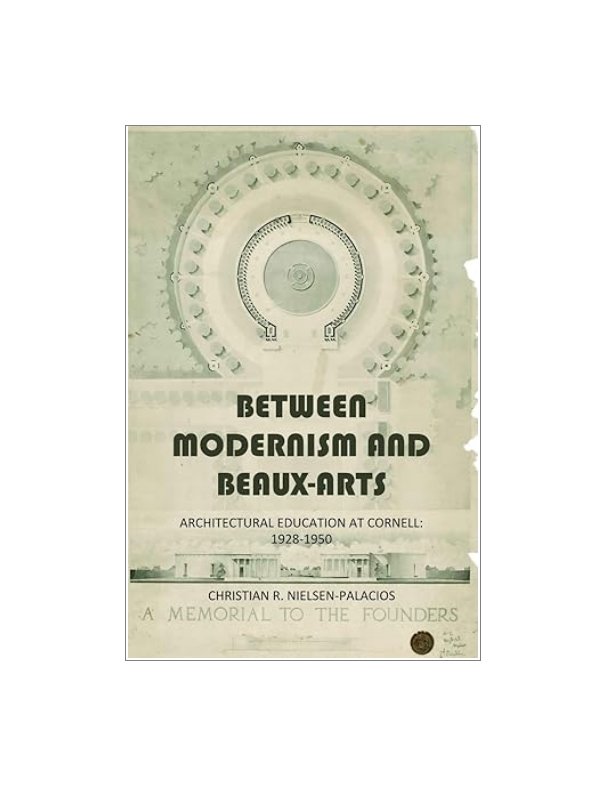 BETWEEN MODERNISM AND BEAUX-ARTS: ARCHITECTURAL EDUCATION AT CORNELL: 1928-1950 product image (1)