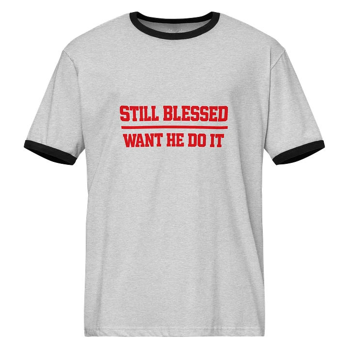 Still Blessed Want He Do It Ringer Tee product image (1)