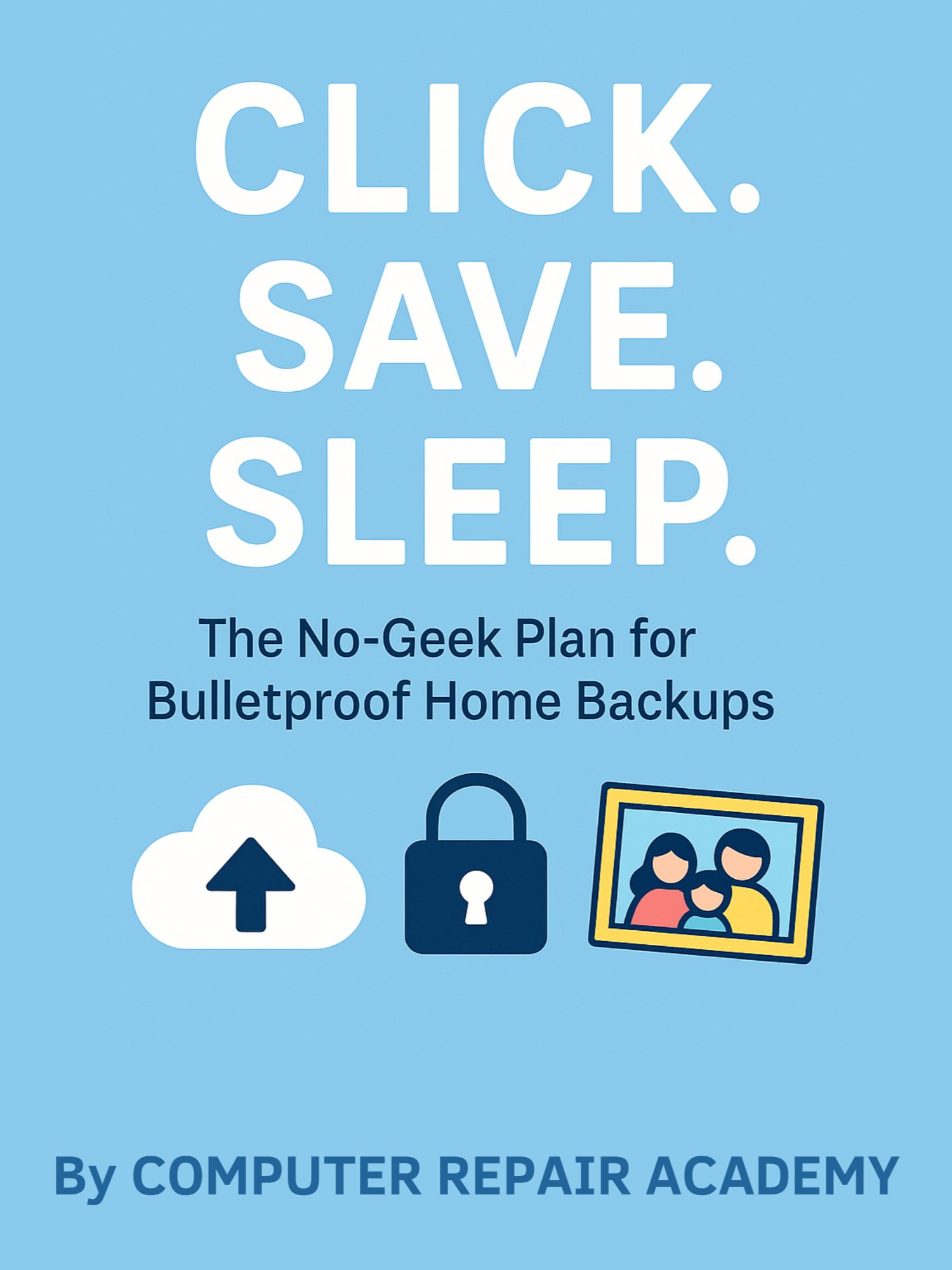 CLICK. SAVE. SLEEP. - The No-Geek Plan for Bulletproof Home Backups Ebook product image (1)