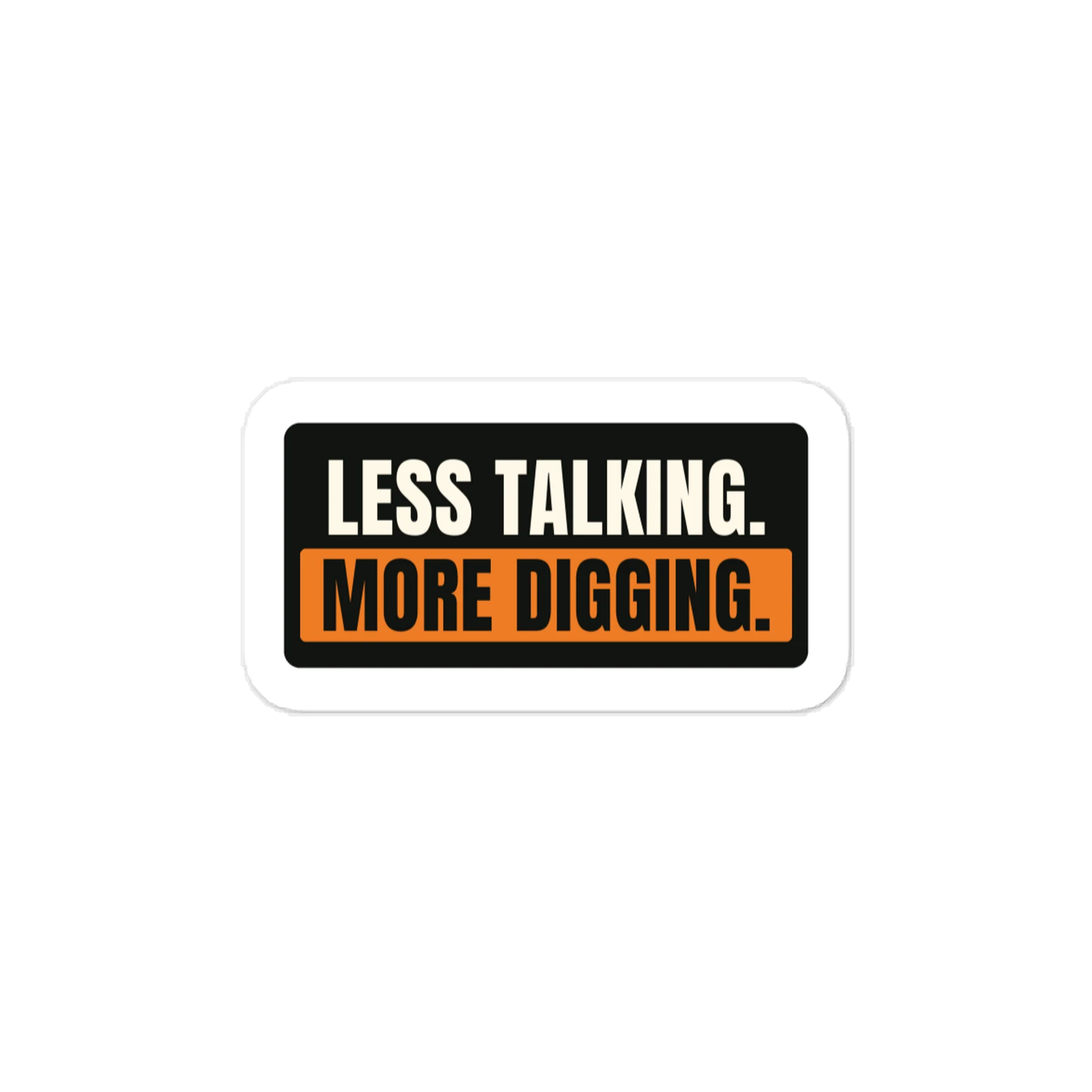 Less talking. More digging. — Vinyl Decal product image (1)