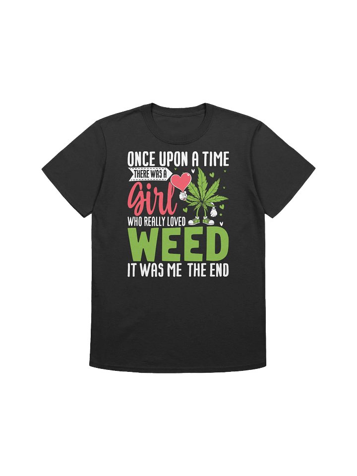 420 Weed - Once Upon a Time There Was A Girl Who Really Love Weed It Was Me The End T-Shirt product image (5)