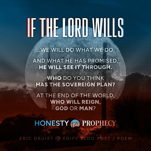 IF THE LORD WILLS ... we will do what we do.
And what He has promised, He will see it through.
Who do you think has the sover...
