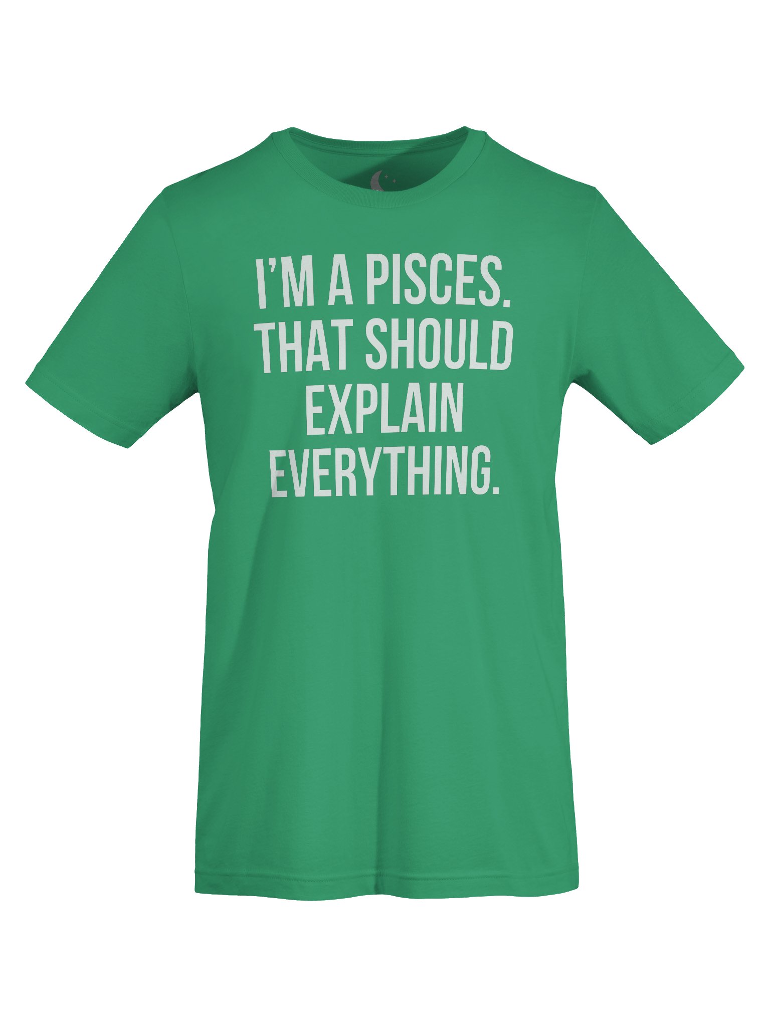I’M A PISCES. THAT SHOULD EXPLAIN EVERYTHING. UNISEX T-SHIRT product image (15)