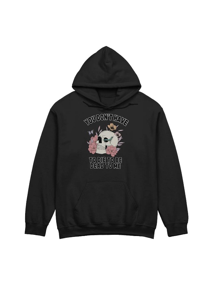 You Don't Have To die To Be Dead To Me Hoodie product image (1)