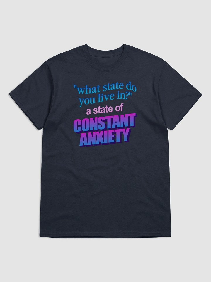 What state do you live in? A state of constant anxiety T-shirt product image (1)