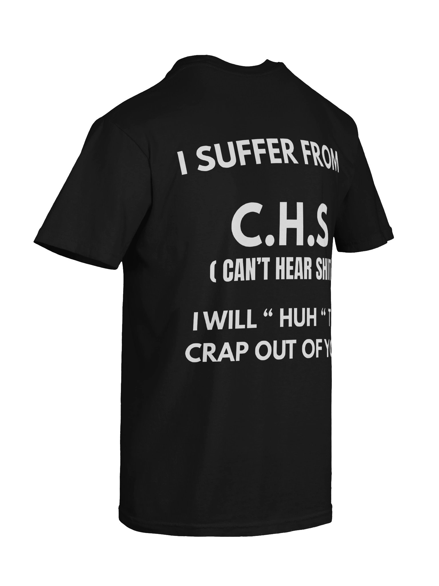 I SUFFER FROM C.H.S (CAN’T HEAR SHIT) I WILL “HUH” THE CRAP OUT OF YOU T-SHIRT product image (12)