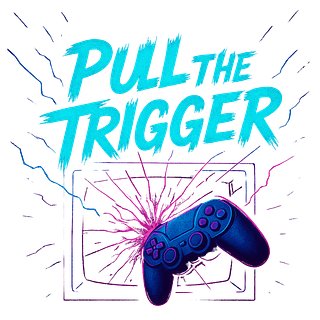 Pull the Trigger Podcast