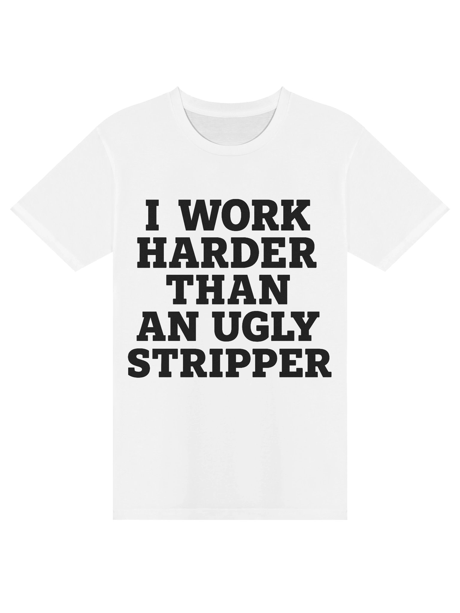 I Work Harder Than An Ugly Stripper Tee product image (1)