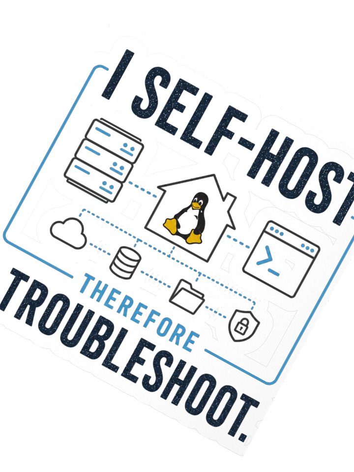I Self-Host, Therefore I Troubleshoot Sticker product image (3)