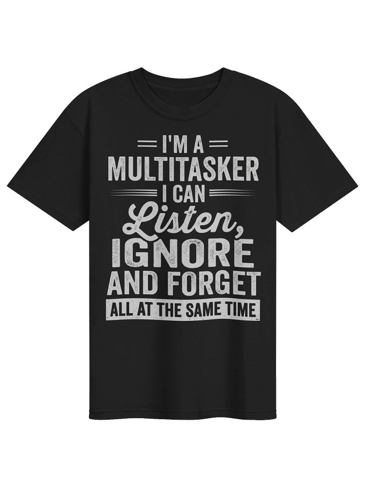 Funny Multitasker Quote Shirt – “I Am a Multitasker I Can Listen Ignore and Forget” Humor Design product image (1)