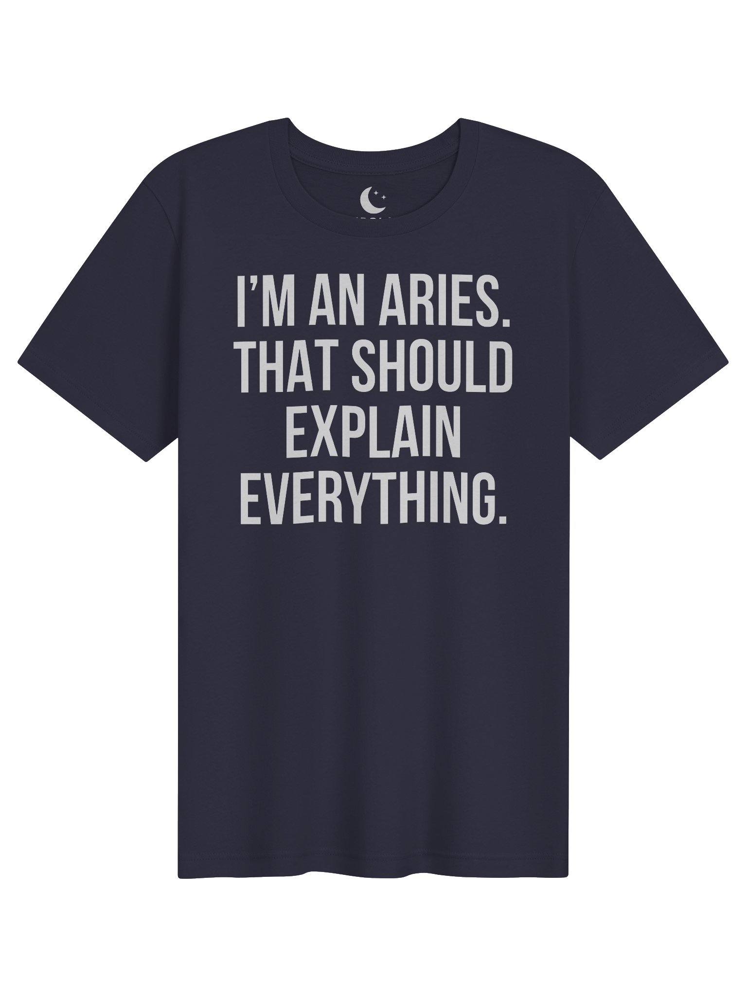 I'M AN ARIES. THAT SHOULD EXPLAIN EVERYTHING. UNISEX T-SHIRT product image (71)