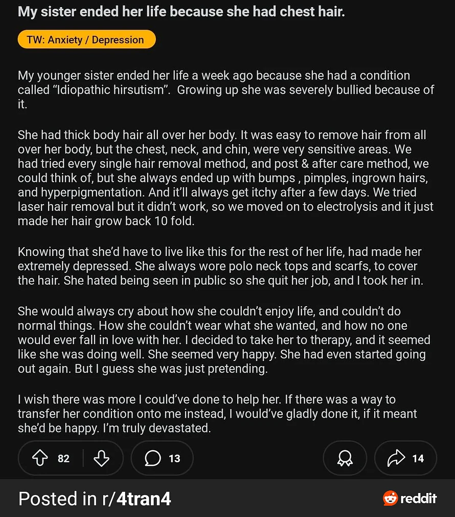 Reddit post: The image says :   My sister ended her life because she had chest hair.  TW: Anxiety / Depression  My younger sister ended her life a week ago because she had a condition called 
